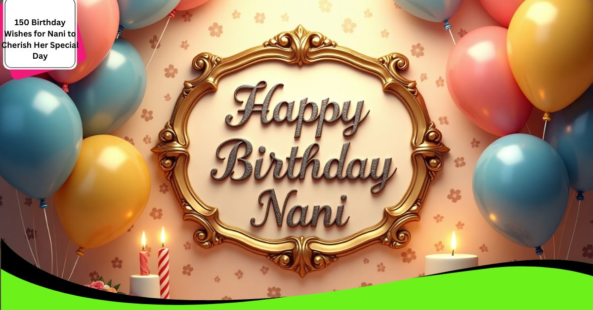 150 Birthday Wishes for Nani to Cherish Her Special Day